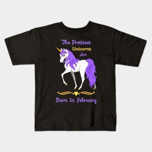 The Prettiest Unicorns Are Born In February Kids T-Shirt